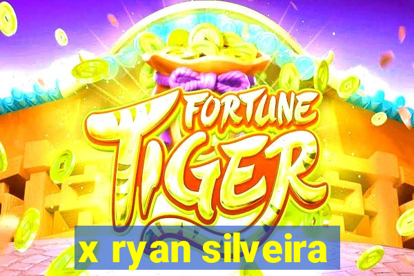 x ryan silveira